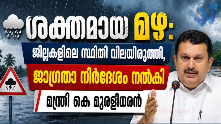 ശക്തമായ മഴ: ജില്ലകളിലെ സ്ഥിതി വിലയിരുത്തി, ജാഗ്രതാ നിർദേശം നൽകി മന്ത്രി കെ മുരളീധരൻ